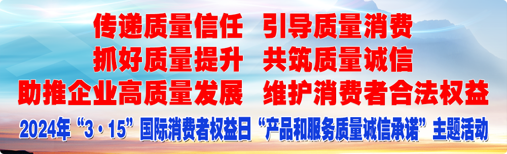 抓好質(zhì)量提升  傳遞質(zhì)量信任 助推企業(yè)高質(zhì)量發(fā)展 共筑質(zhì)量誠信 引導(dǎo)質(zhì)量消費(fèi) 維護(hù)消費(fèi)者合法權(quán)益