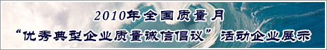 2010年全國質(zhì)量月優(yōu)秀典型企業(yè)質(zhì)量誠信倡議活動(dòng)企業(yè)展示