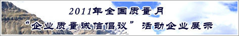 2011年全國質(zhì)量月企業(yè)質(zhì)量誠信倡議活動(dòng)企業(yè)展示